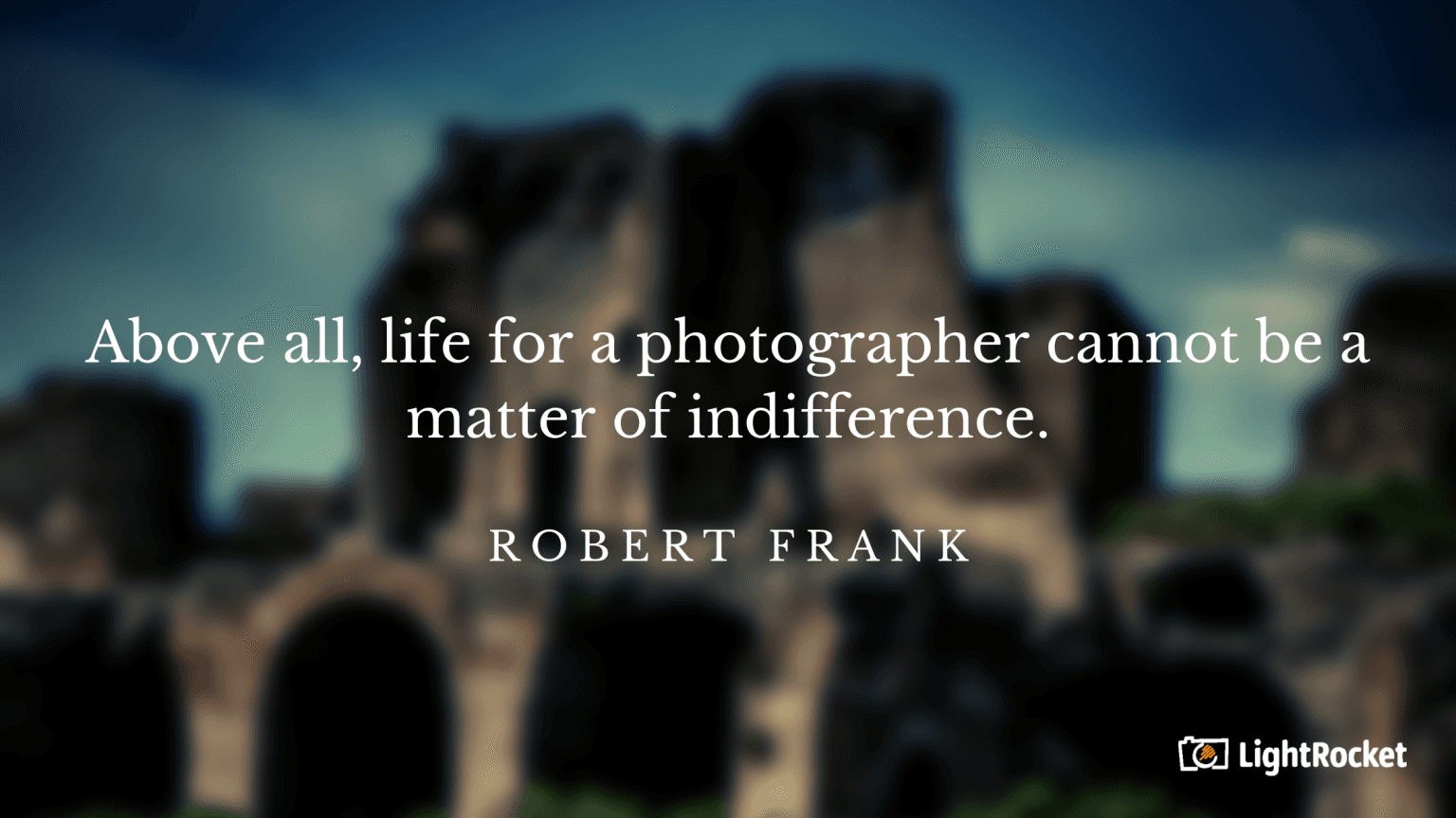 “Above all, life for a photographer cannot be a matter of indifference.” – Robert Frank